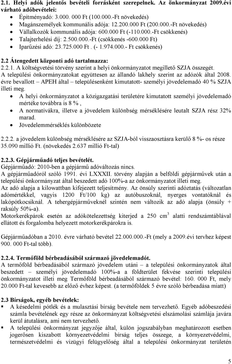 2 Átengedett központi adó tartalmazza: 2.2.1. A költségvetési törvény szerint a helyi önkormányzatot megillető SZJA összegét.