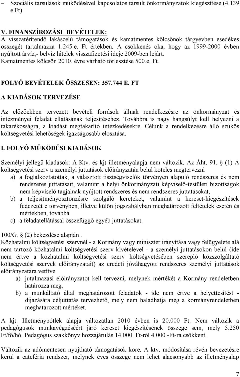 A csökkenés oka, hogy az 1999-2000 évben nyújtott árvíz,- belvíz hitelek visszafizetési ideje 2009-ben lejárt. Kamatmentes kölcsön 2010. évre várható törlesztése 500.e. Ft.