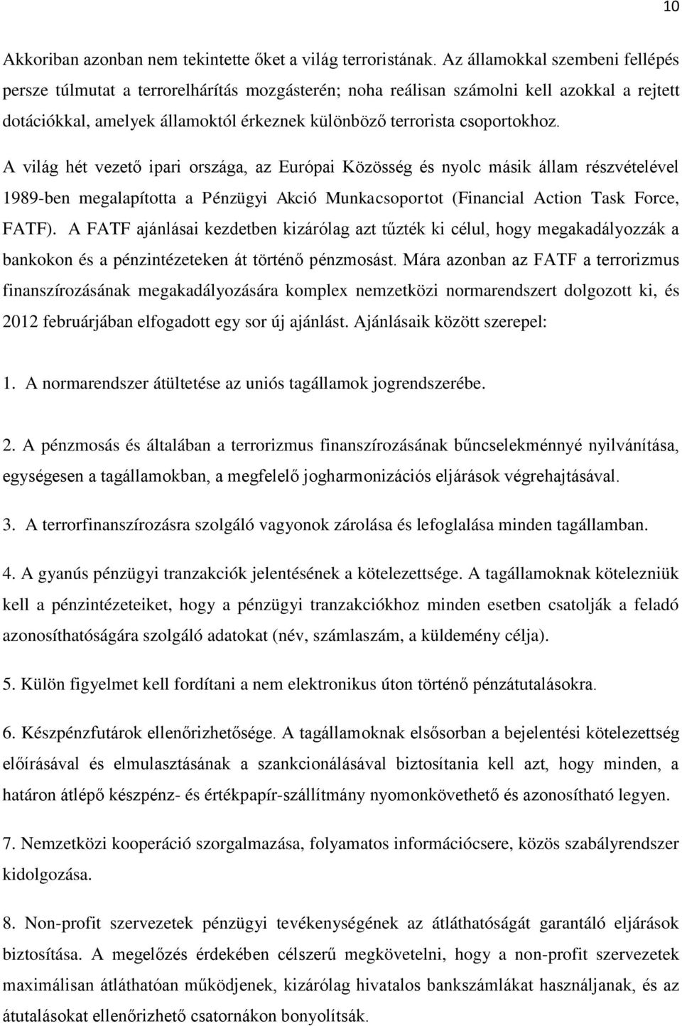 A világ hét vezető ipari országa, az Európai Közösség és nyolc másik állam részvételével 1989-ben megalapította a Pénzügyi Akció Munkacsoportot (Financial Action Task Force, FATF).