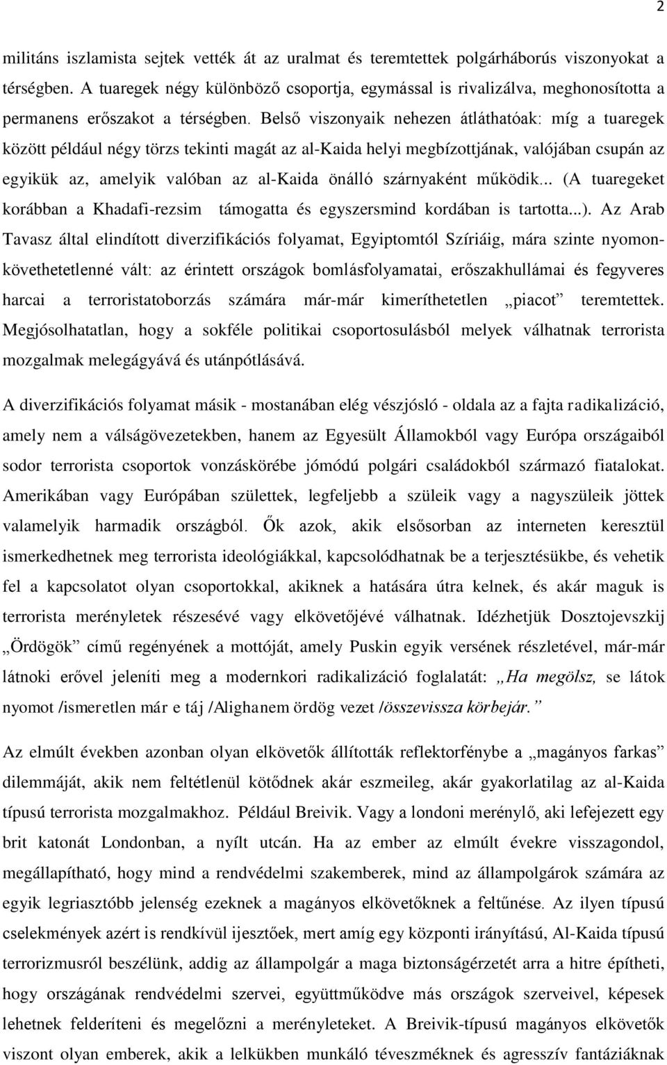 Belső viszonyaik nehezen átláthatóak: míg a tuaregek között például négy törzs tekinti magát az al-kaida helyi megbízottjának, valójában csupán az egyikük az, amelyik valóban az al-kaida önálló