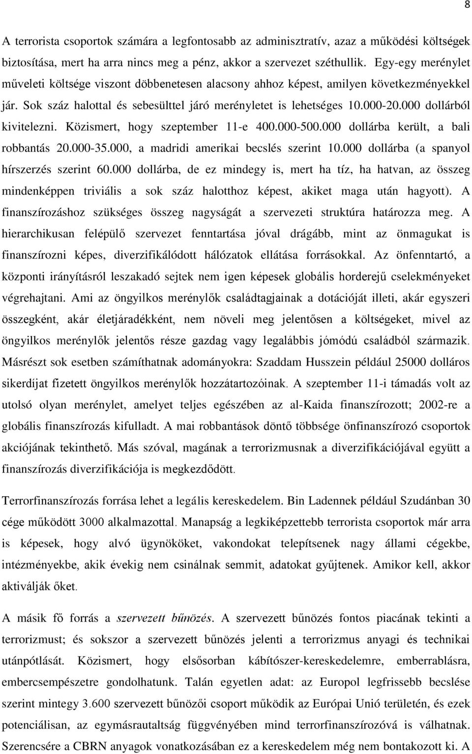 000 dollárból kivitelezni. Közismert, hogy szeptember 11-e 400.000-500.000 dollárba került, a bali robbantás 20.000-35.000, a madridi amerikai becslés szerint 10.