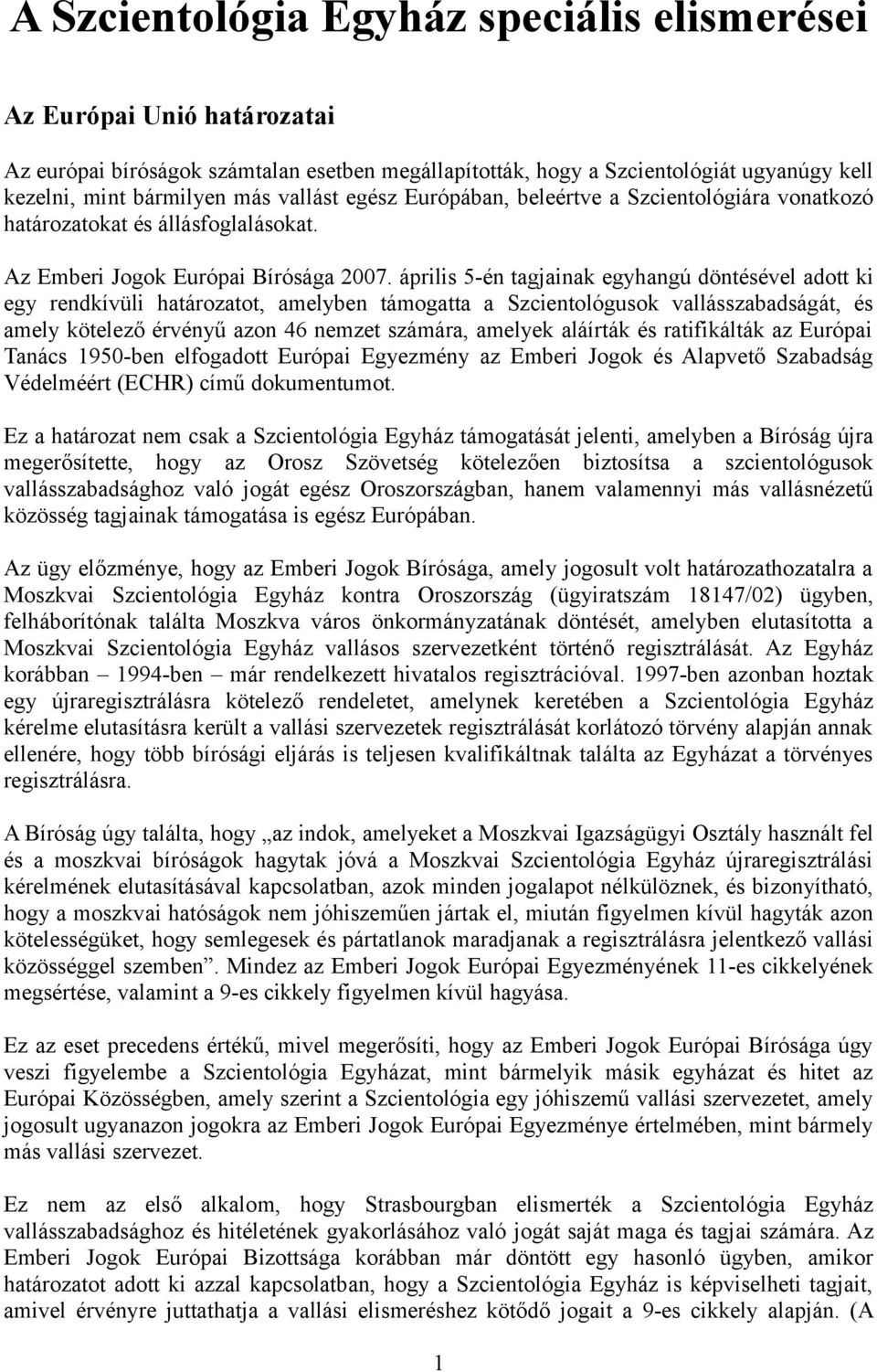 április 5-én tagjainak egyhangú döntésével adott ki egy rendkívüli határozatot, amelyben támogatta a Szcientológusok vallásszabadságát, és amely kötelező érvényű azon 46 nemzet számára, amelyek