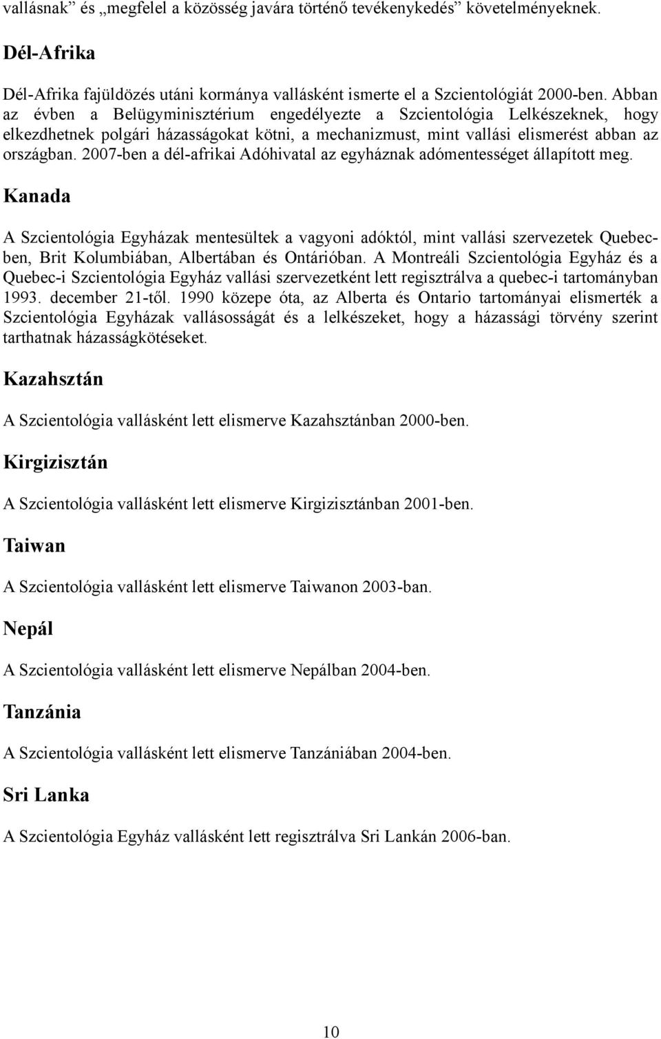 2007-ben a dél-afrikai Adóhivatal az egyháznak adómentességet állapított meg.