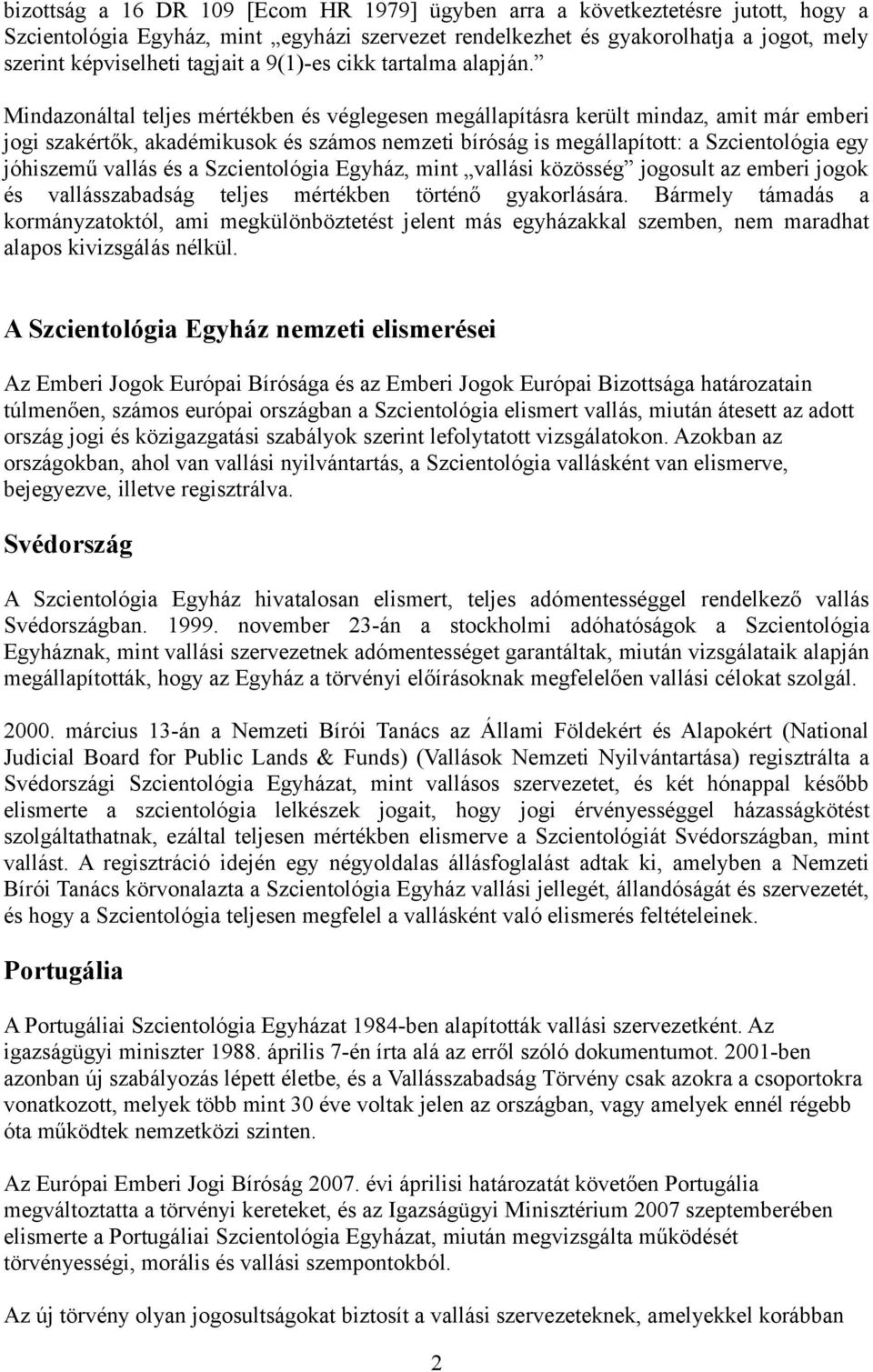 Mindazonáltal teljes mértékben és véglegesen megállapításra került mindaz, amit már emberi jogi szakértők, akadémikusok és számos nemzeti bíróság is megállapított: a Szcientológia egy jóhiszemű