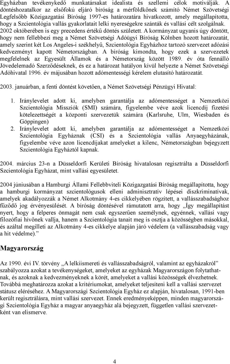 vallás gyakorlatait lelki nyereségekre szánták és vallási célt szolgálnak. 2002 októberében is egy precedens értékű döntés született.