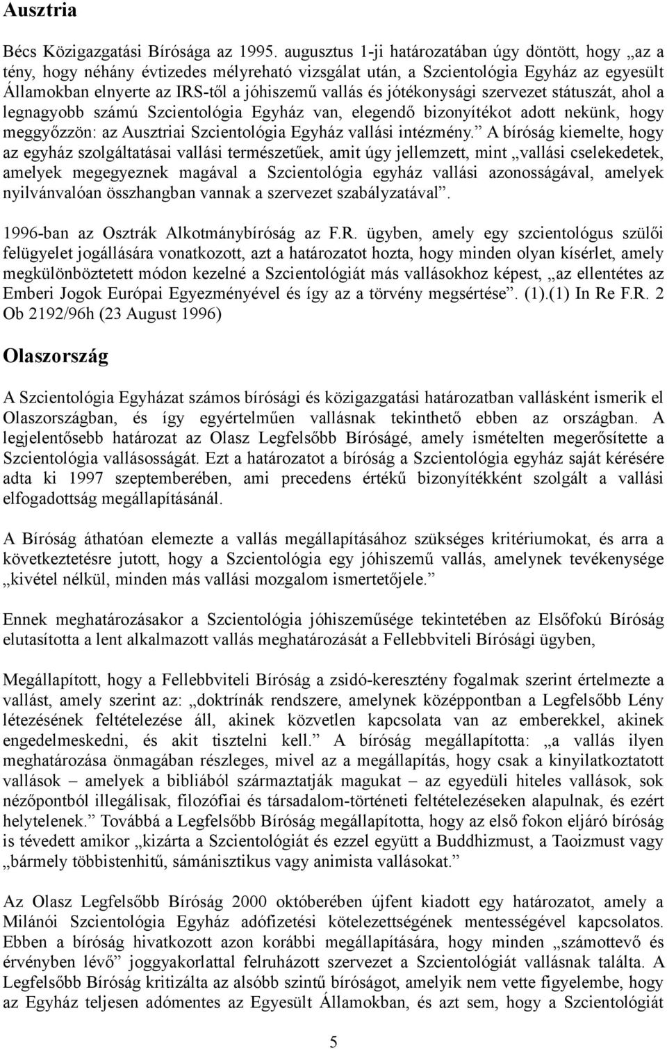 jótékonysági szervezet státuszát, ahol a legnagyobb számú Szcientológia Egyház van, elegendő bizonyítékot adott nekünk, hogy meggyőzzön: az Ausztriai Szcientológia Egyház vallási intézmény.