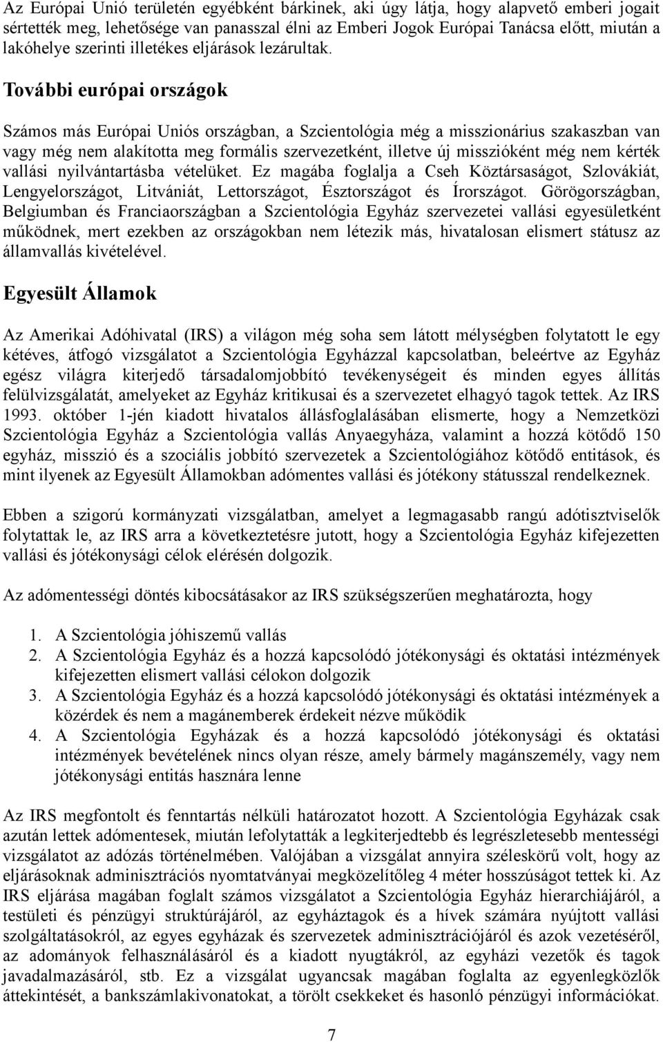 További európai országok Számos más Európai Uniós országban, a Szcientológia még a misszionárius szakaszban van vagy még nem alakította meg formális szervezetként, illetve új misszióként még nem