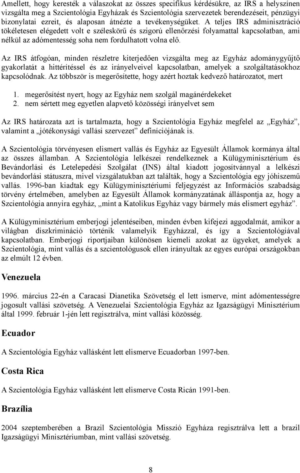 A teljes IRS adminisztráció tökéletesen elégedett volt e széleskörű és szigorú ellenőrzési folyamattal kapcsolatban, ami nélkül az adómentesség soha nem fordulhatott volna elő.