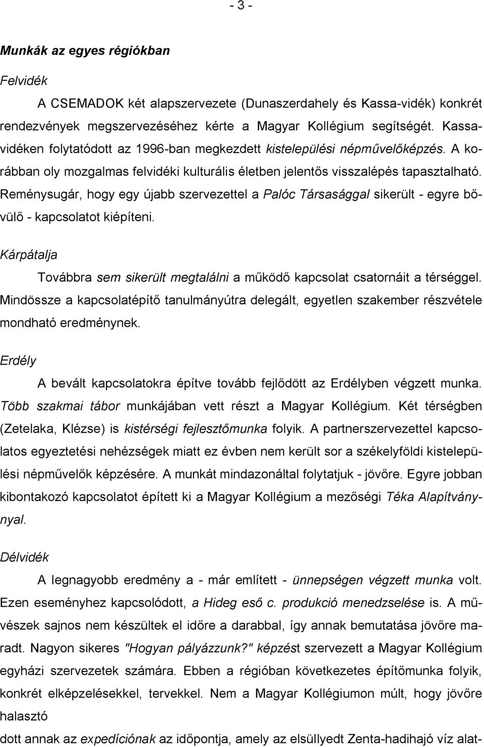 Reménysugár, hogy egy újabb szervezettel a Palóc Társasággal sikerült - egyre b vül - kapcsolatot kiépíteni. Kárpátalja Továbbra sem sikerült megtalálni a m köd kapcsolat csatornáit a térséggel.