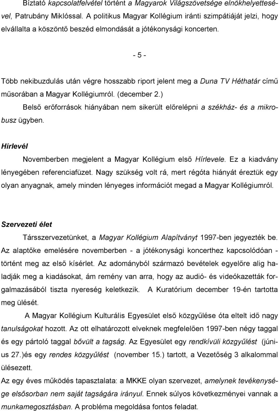 - 5 - Több nekibuzdulás után végre hosszabb riport jelent meg a Duna TV Héthatár cím sorában a Magyar Kollégiumról. (december 2.