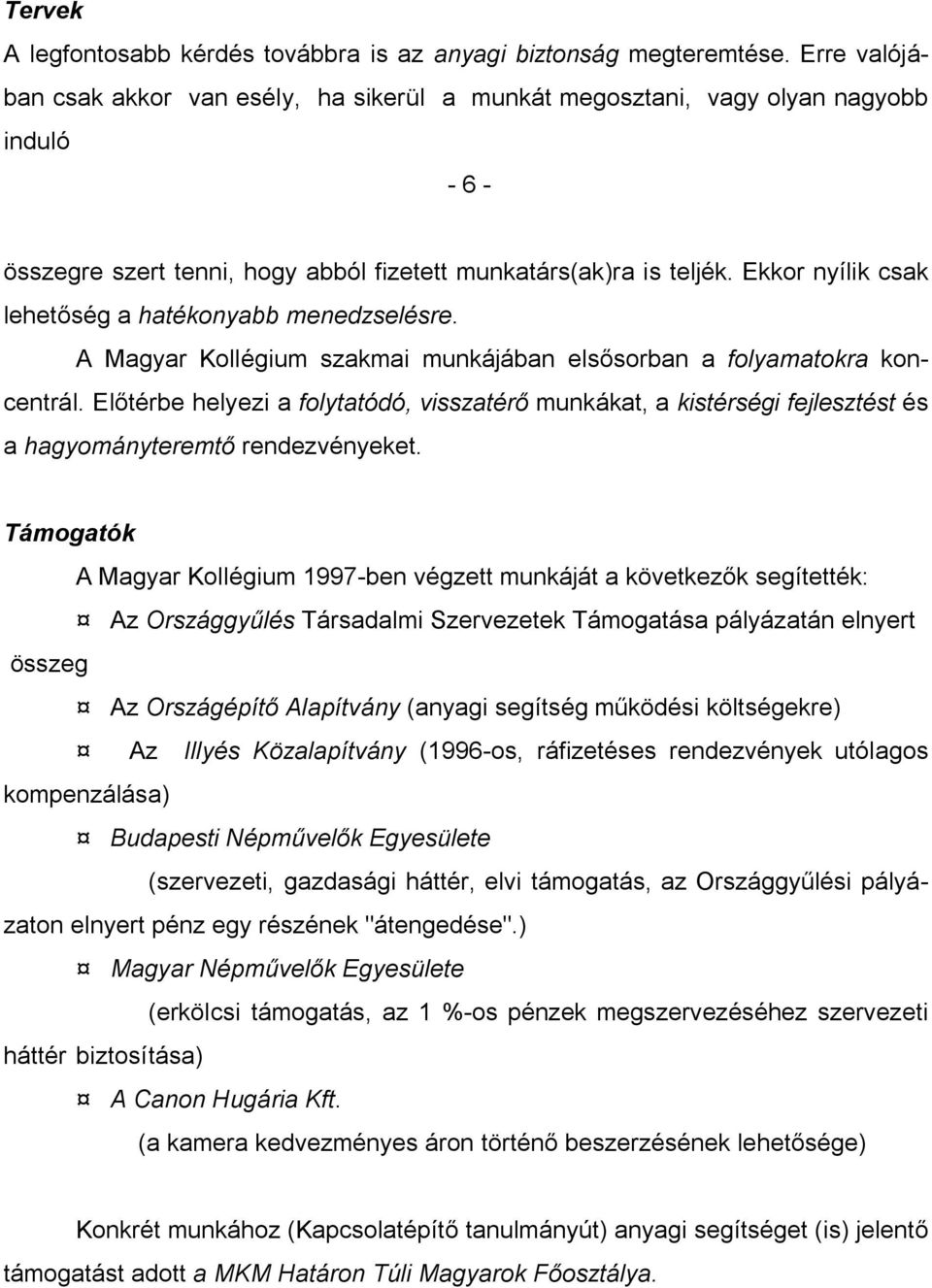 Ekkor nyílik csak lehet ség a hatékonyabb menedzselésre. A Magyar Kollégium szakmai munkájában els sorban a folyamatokra koncentrál.