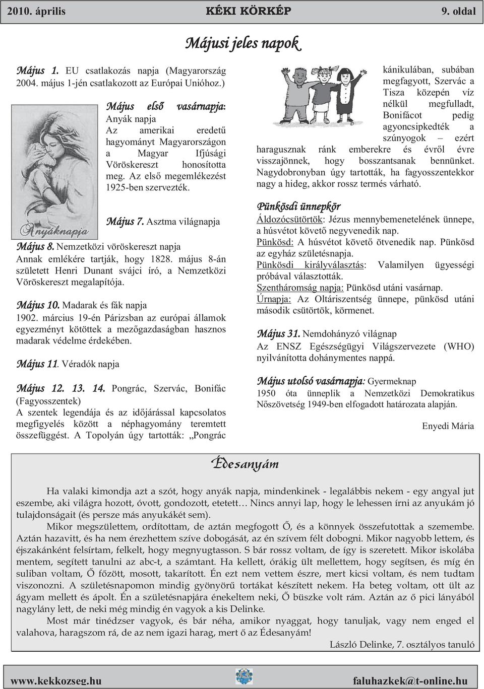 Asztma világnapja Május 8. Nemzetközi vöröskereszt napja Annak emlékére tartják, hogy 1828. május 8-án született Henri Dunant svájci író, a Nemzetközi Vöröskereszt megalapítója. Május 10.