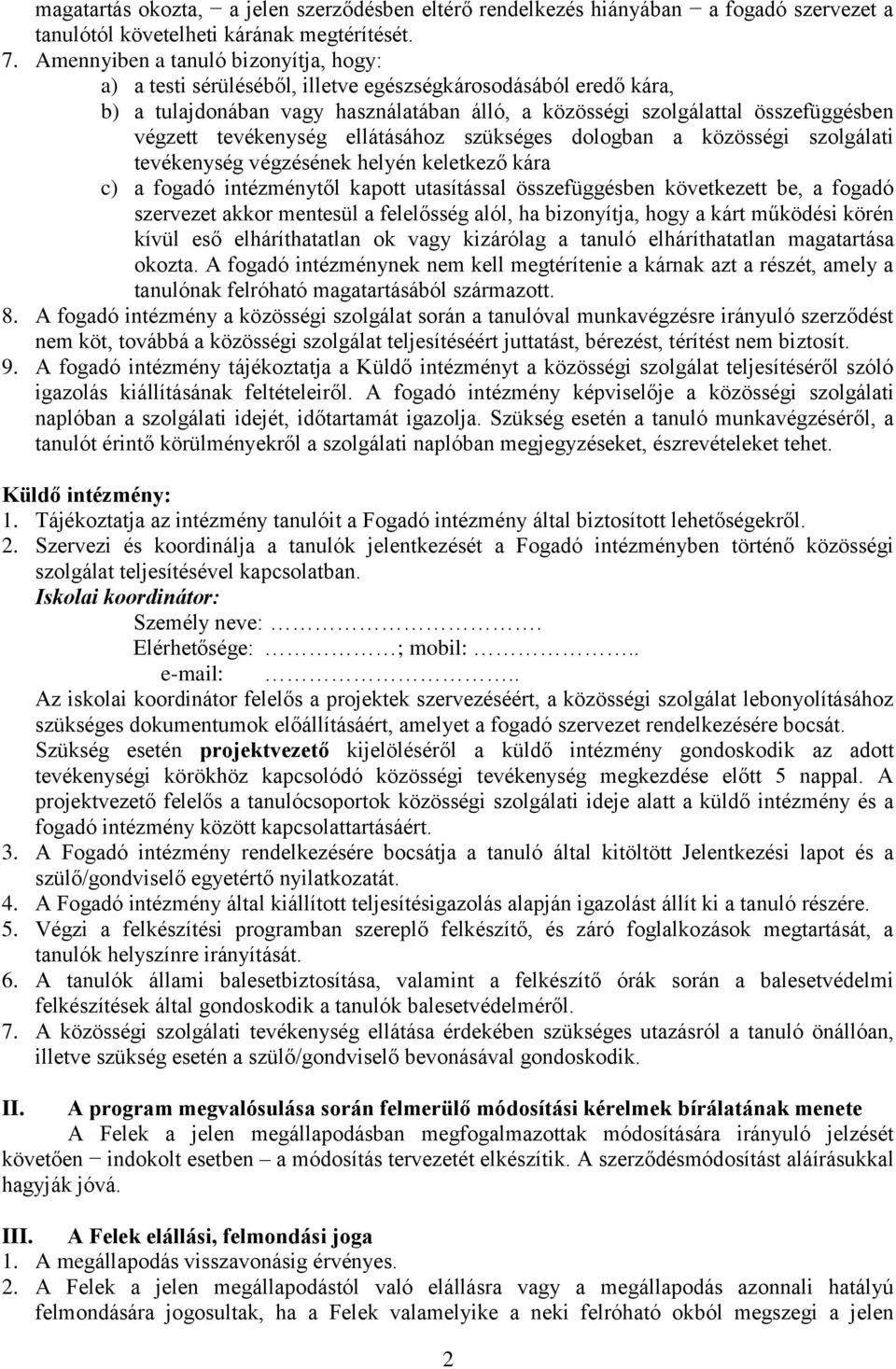 tevékenység ellátásához szükséges dologban a közösségi szolgálati tevékenység végzésének helyén keletkező kára c) a fogadó intézménytől kapott utasítással összefüggésben következett be, a fogadó