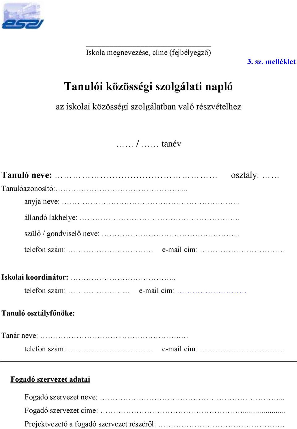 Tanulóazonosító:... anyja neve:... állandó lakhelye:.. szülő / gondviselő neve:... telefon szám: e-mail cím: Iskolai koordinátor:.