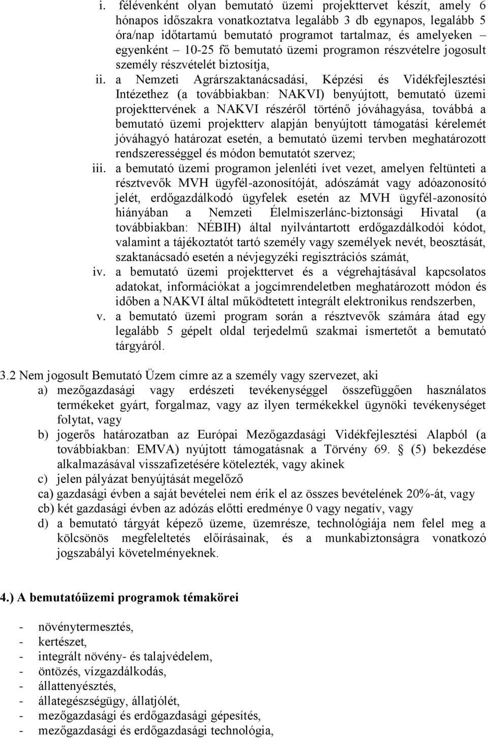 a Nemzeti Agrárszaktanácsadási, Képzési és Vidékfejlesztési Intézethez (a továbbiakban: NAKVI) benyújtott, bemutató üzemi projekttervének a NAKVI részéről történő jóváhagyása, továbbá a bemutató