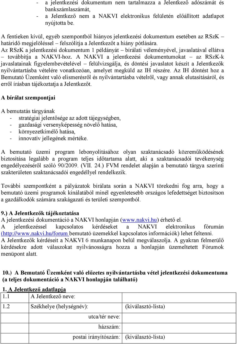 Az RSzK a jelentkezési dokumentum 1 példányát bírálati véleményével, javaslatával ellátva továbbítja a NAKVI-hoz.