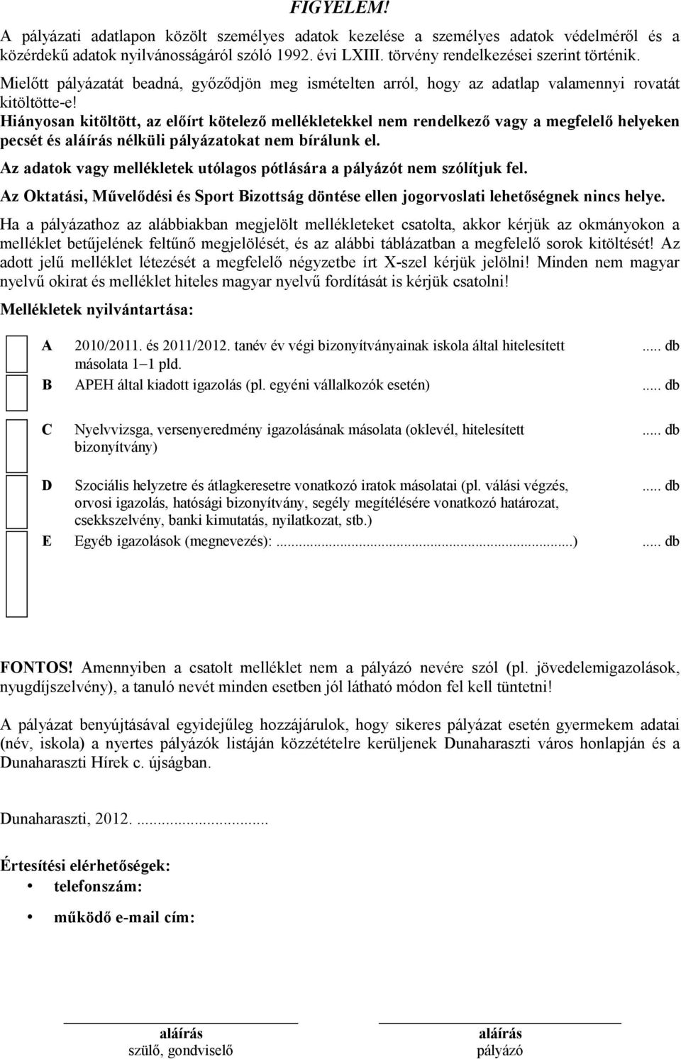 Hiányosan kitöltött, az előírt kötelező mellékletekkel nem rendelkező vagy a megfelelő helyeken pecsét és aláírás nélküli pályázatokat nem bírálunk el.