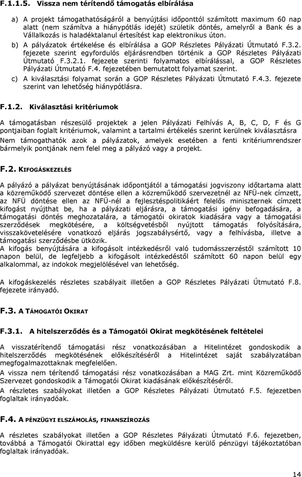 és a Vállalkozás is haladéktalanul értesítést kap elektronikus úton. b) A pályázatok értékelése és elbírálása a GOP Részletes Pályázati Útmutató F.3.2.