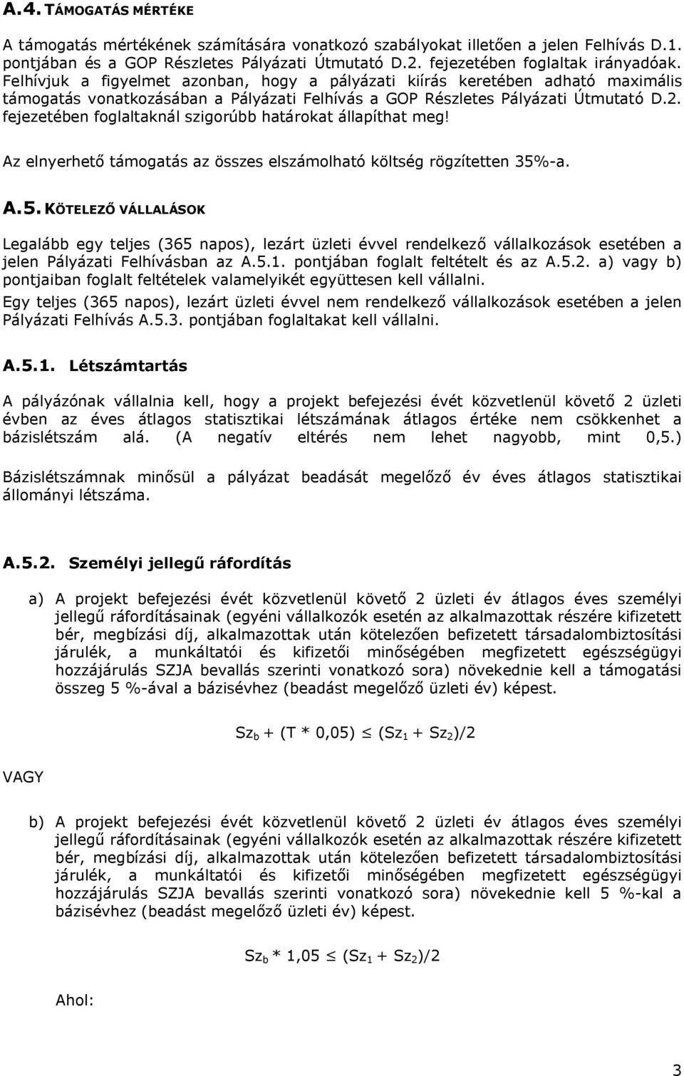 fejezetében foglaltaknál szigorúbb határokat állapíthat meg! Az elnyerhető támogatás az összes elszámolható költség rögzítetten 35%