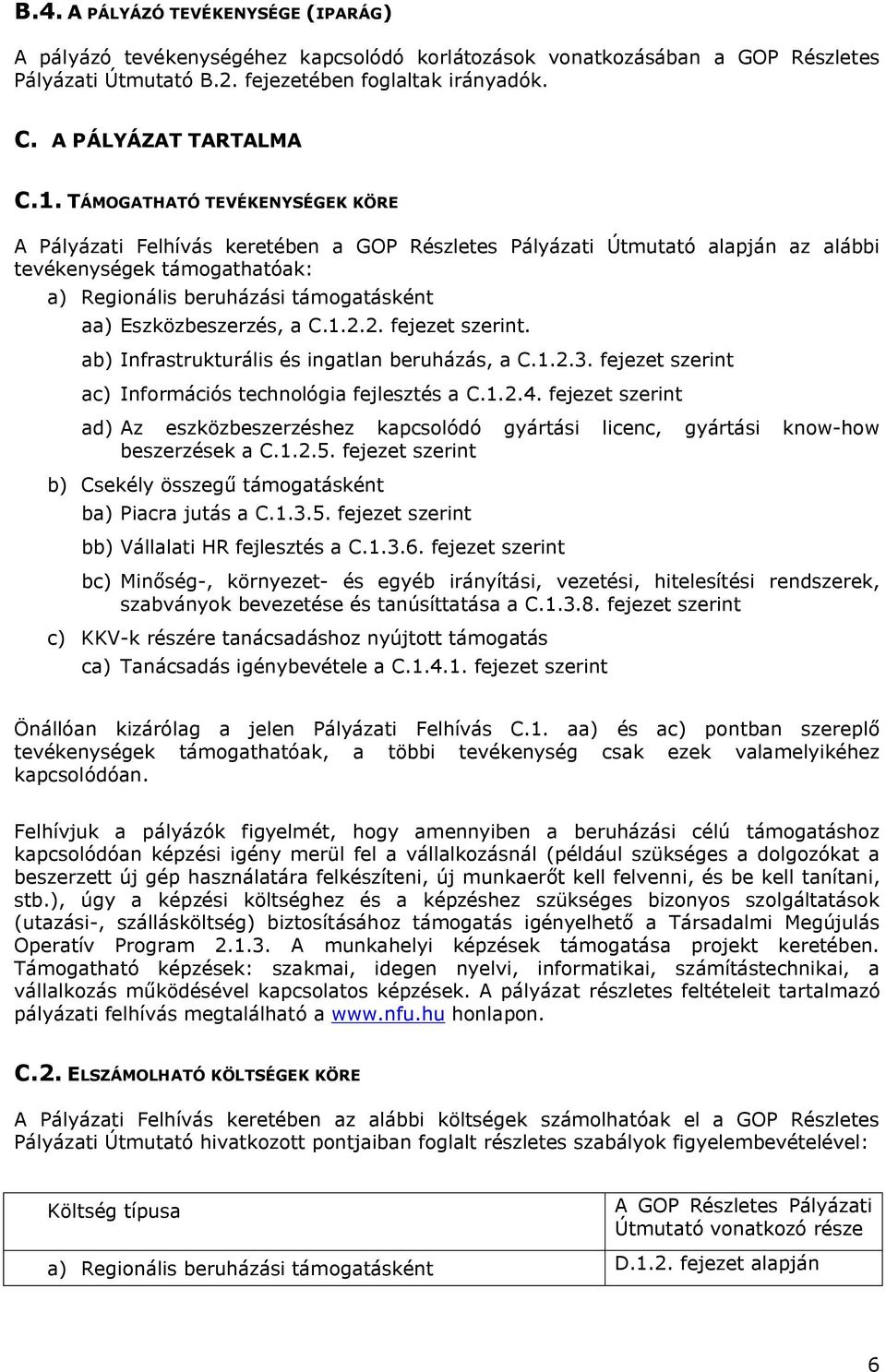 Eszközbeszerzés, a C.1.2.2. fejezet szerint. ab) Infrastrukturális és ingatlan beruházás, a C.1.2.3. fejezet szerint ac) Információs technológia fejlesztés a C.1.2.4.