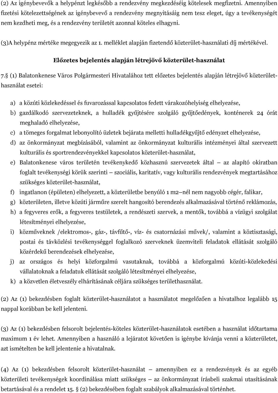 (3)A helypénz mértéke megegyezik az 1. melléklet alapján fizetendő közterület-használati díj mértékével. Előzetes bejelentés alapján létrejövő közterület-használat 7.