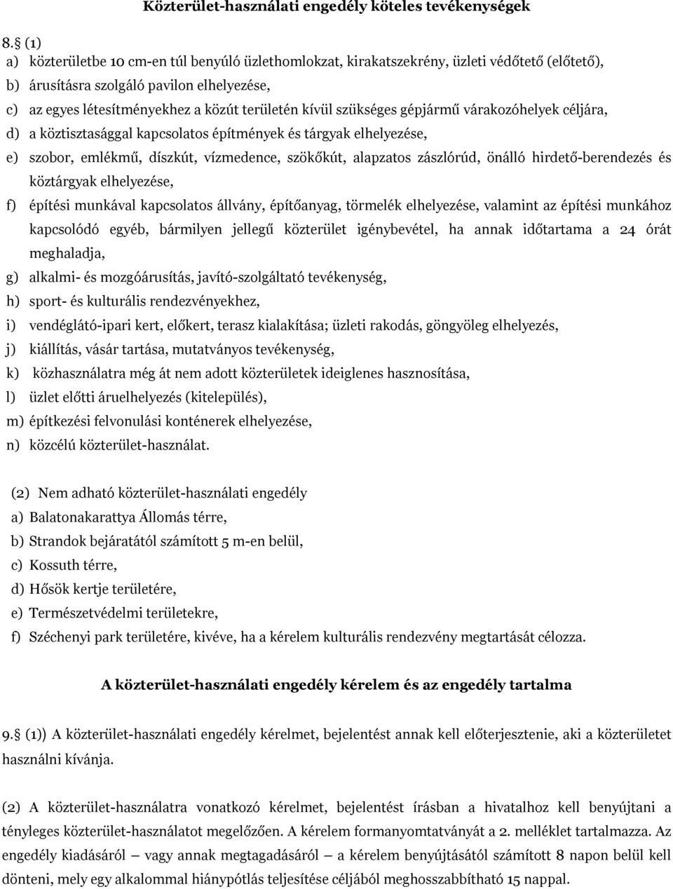 szükséges gépjármű várakozóhelyek céljára, d) a köztisztasággal kapcsolatos építmények és tárgyak elhelyezése, e) szobor, emlékmű, díszkút, vízmedence, szökőkút, alapzatos zászlórúd, önálló