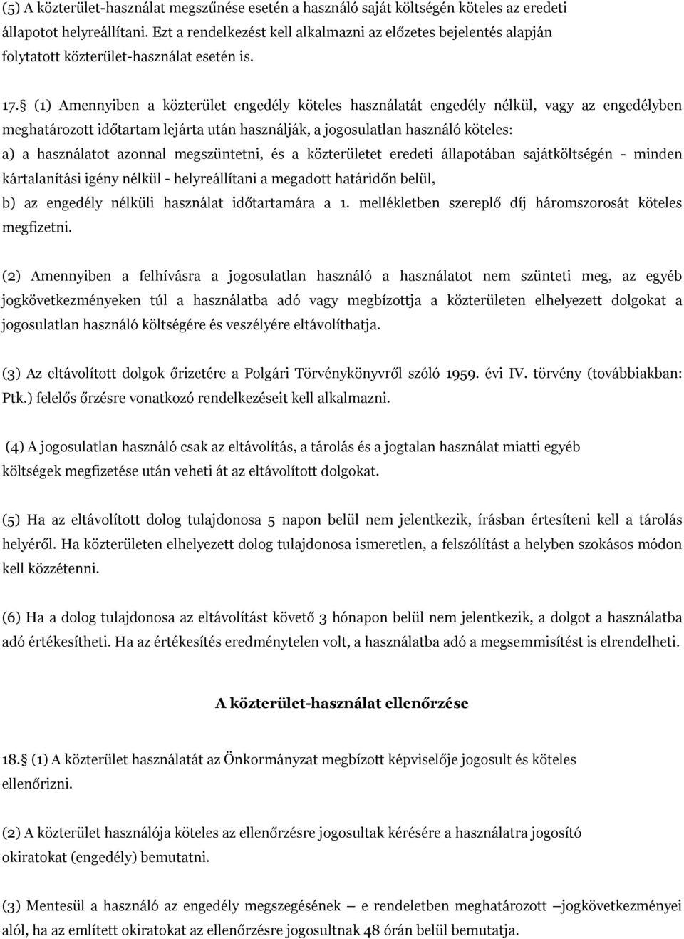 (1) Amennyiben a közterület engedély köteles használatát engedély nélkül, vagy az engedélyben meghatározott időtartam lejárta után használják, a jogosulatlan használó köteles: a) a használatot