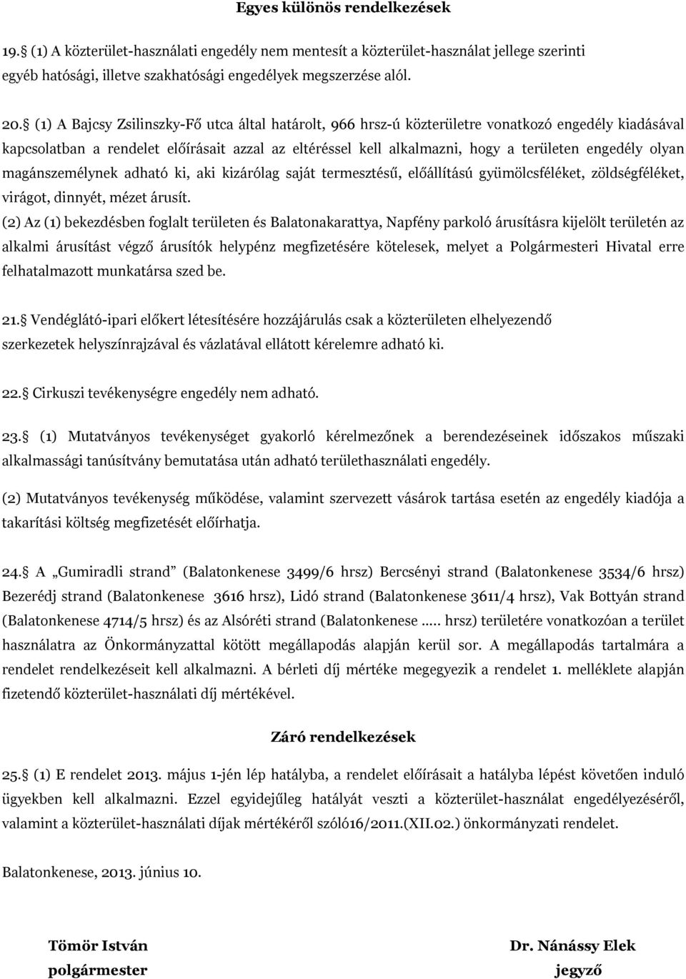 olyan magánszemélynek adható ki, aki kizárólag saját termesztésű, előállítású gyümölcsféléket, zöldségféléket, virágot, dinnyét, mézet árusít.