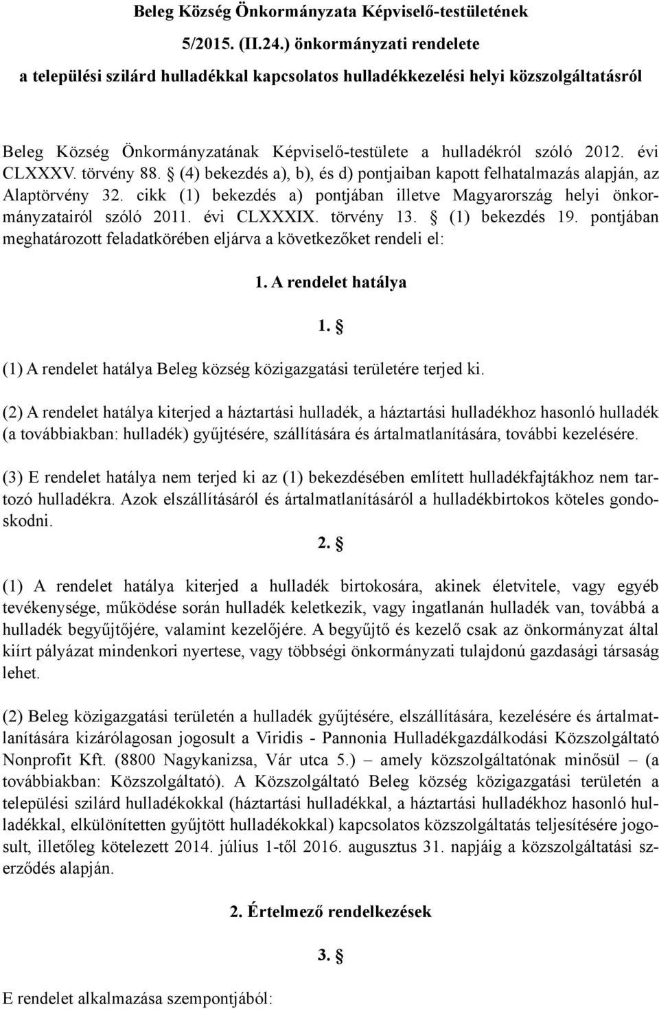 törvény 88. (4) bekezdés a), b), és d) pontjaiban kapott felhatalmazás alapján, az Alaptörvény 32. cikk (1) bekezdés a) pontjában illetve Magyarország helyi önkormányzatairól szóló 2011. évi CLXXXIX.