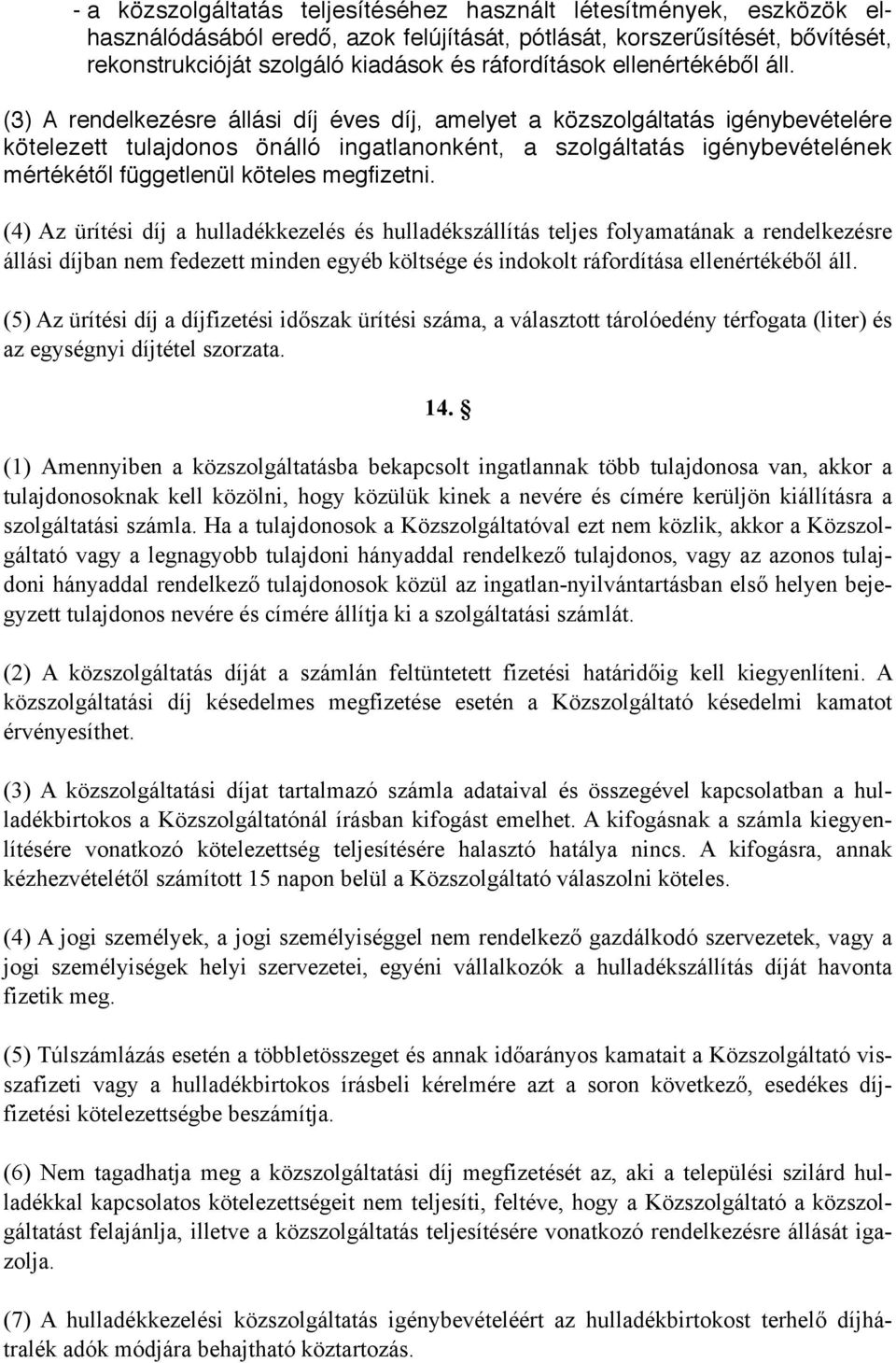 (3) A rendelkezésre állási díj éves díj, amelyet a közszolgáltatás igénybevételére kötelezett tulajdonos önálló ingatlanonként, a szolgáltatás igénybevételének mértékétől függetlenül köteles