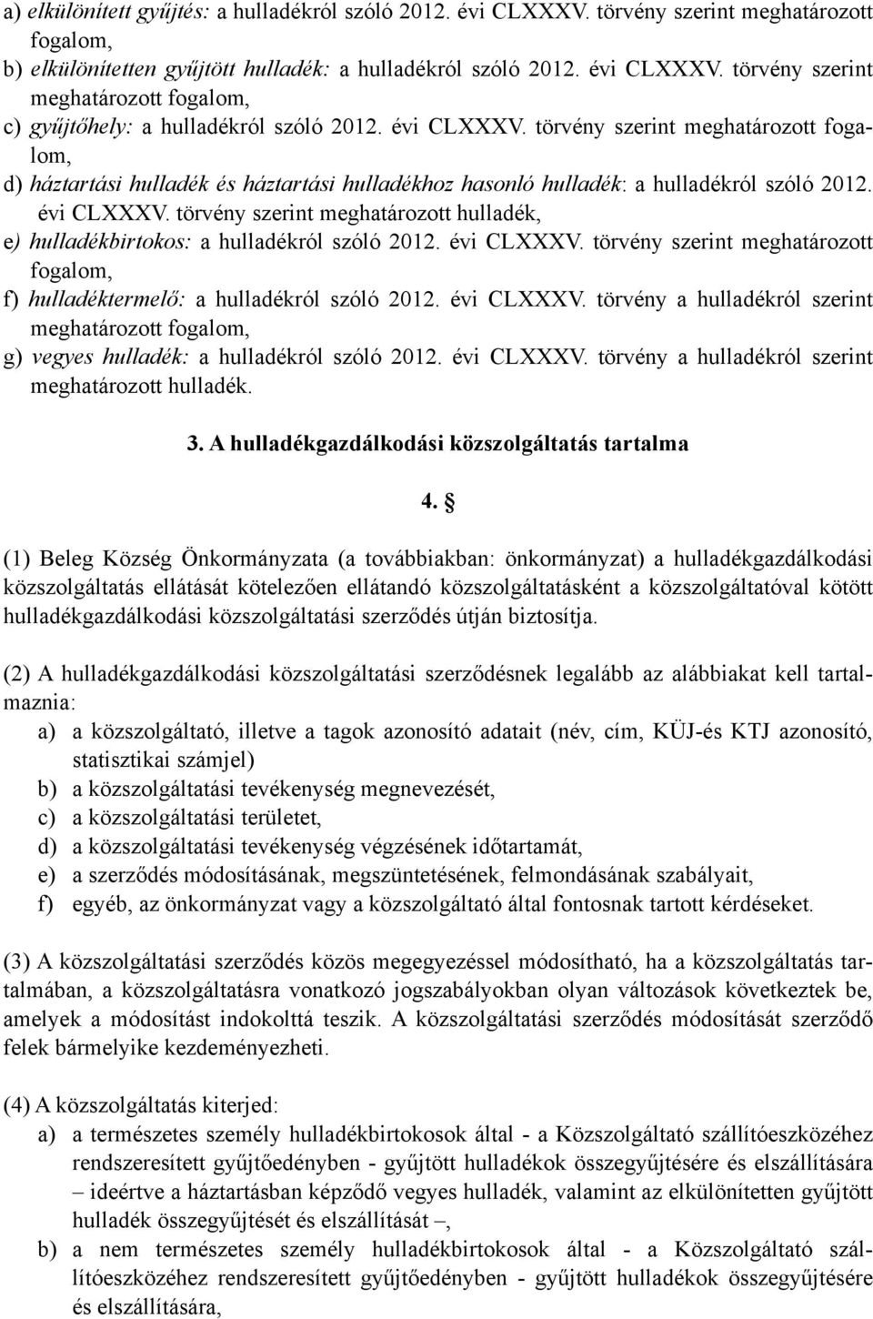 törvény szerint meghatározott hulladék, e) hulladékbirtokos: a hulladékról szóló 2012. évi CLXXXV. törvény szerint meghatározott fogalom, f) hulladéktermelő: a hulladékról szóló 2012. évi CLXXXV. törvény a hulladékról szerint meghatározott fogalom, g) vegyes hulladék: a hulladékról szóló 2012.