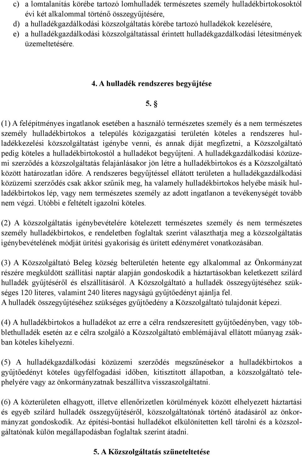 (1) A felépítményes ingatlanok esetében a használó természetes személy és a nem természetes személy hulladékbirtokos a település közigazgatási területén köteles a rendszeres hulladékkezelési