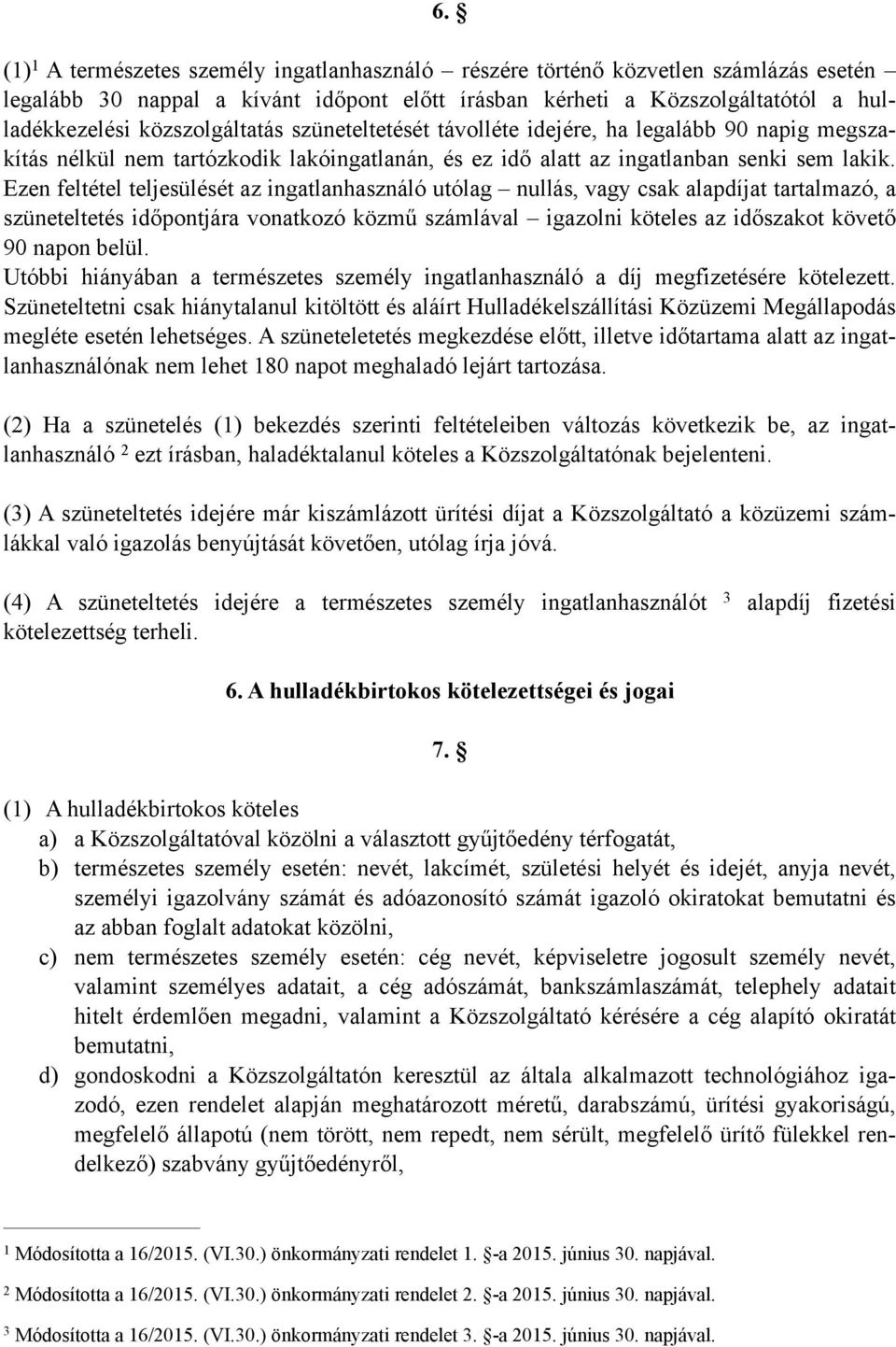 Ezen feltétel teljesülését az ingatlanhasználó utólag nullás, vagy csak alapdíjat tartalmazó, a szüneteltetés időpontjára vonatkozó közmű számlával igazolni köteles az időszakot követő 90 napon belül.