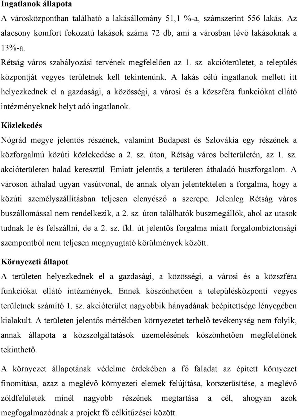 A lakás célú ingatlanok mellett itt helyezkednek el a gazdasági, a közösségi, a városi és a közszféra funkciókat ellátó intézményeknek helyt adó ingatlanok.