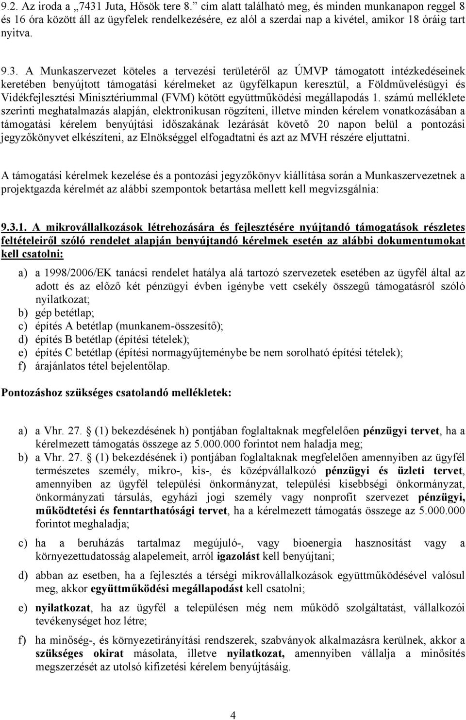 A Munkaszervezet köteles a tervezési területéről az ÚMVP támogatott intézkedéseinek keretében benyújtott támogatási kérelmeket az ügyfélkapun keresztül, a Földművelésügyi és Vidékfejlesztési