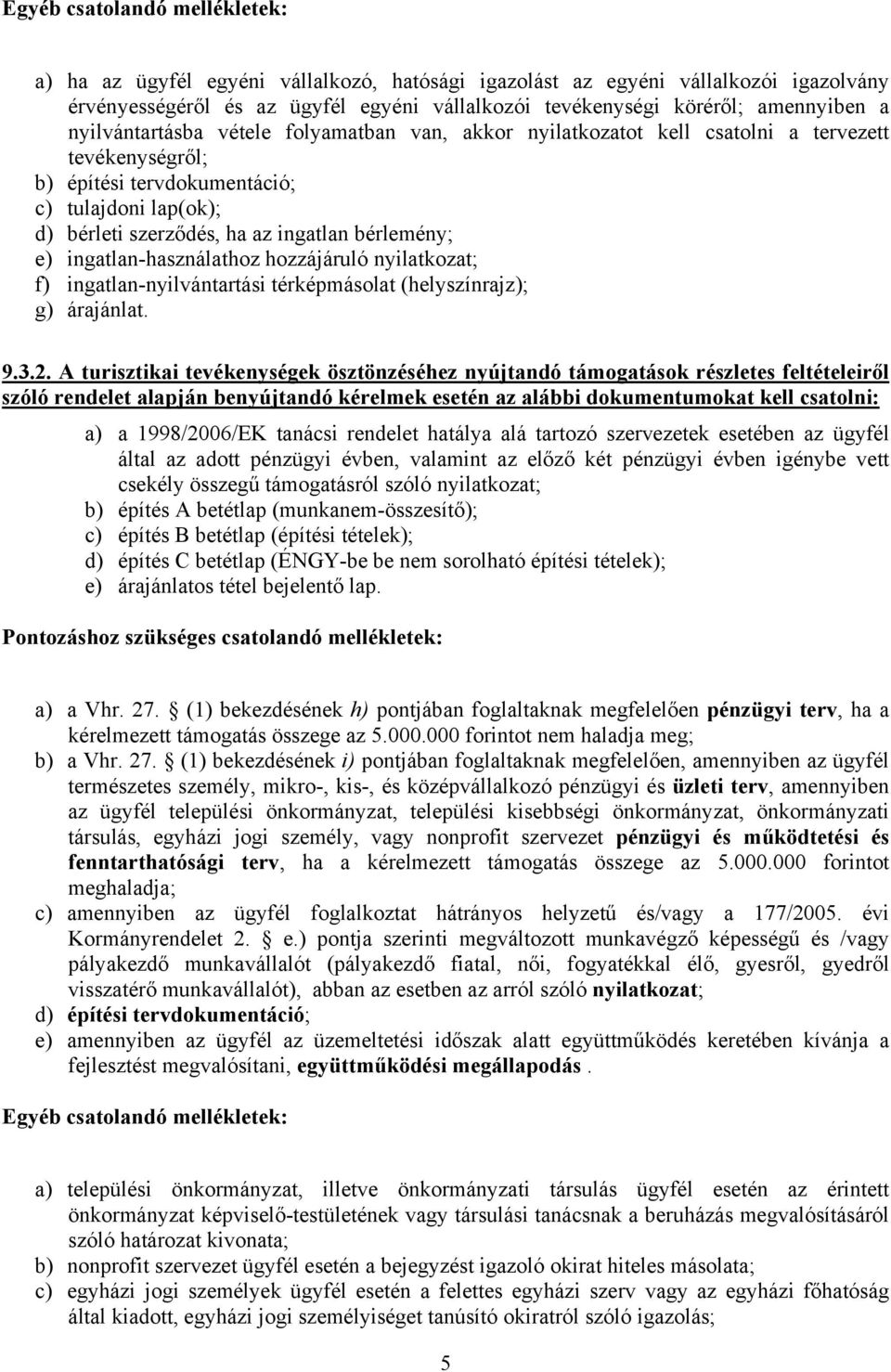 bérlemény; e) ingatlan-használathoz hozzájáruló nyilatkozat; f) ingatlan-nyilvántartási térképmásolat (helyszínrajz); g) árajánlat. 9.3.2.