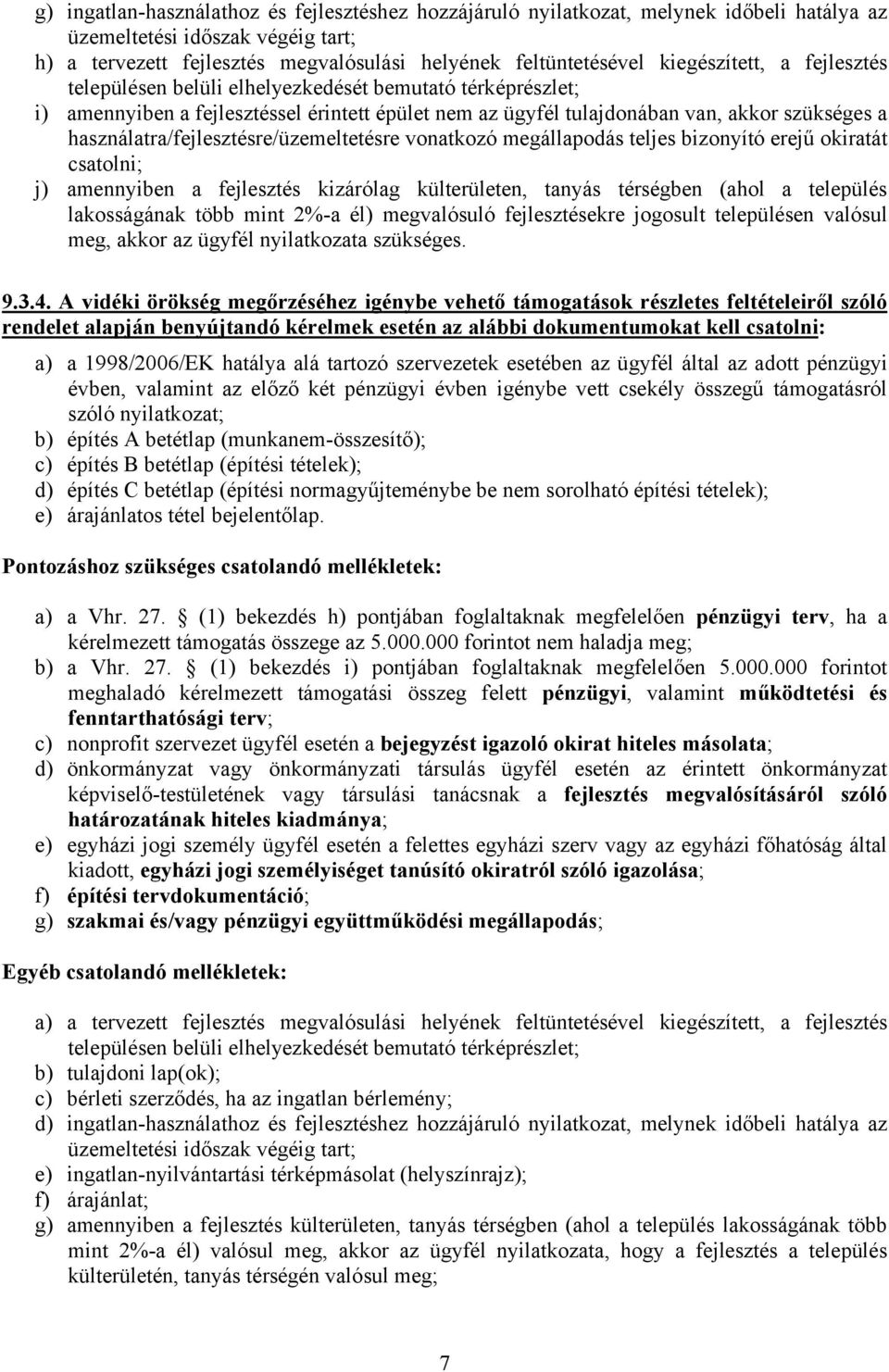 használatra/fejlesztésre/üzemeltetésre vonatkozó megállapodás teljes bizonyító erejű okiratát csatolni; j) amennyiben a fejlesztés kizárólag külterületen, tanyás térségben (ahol a település