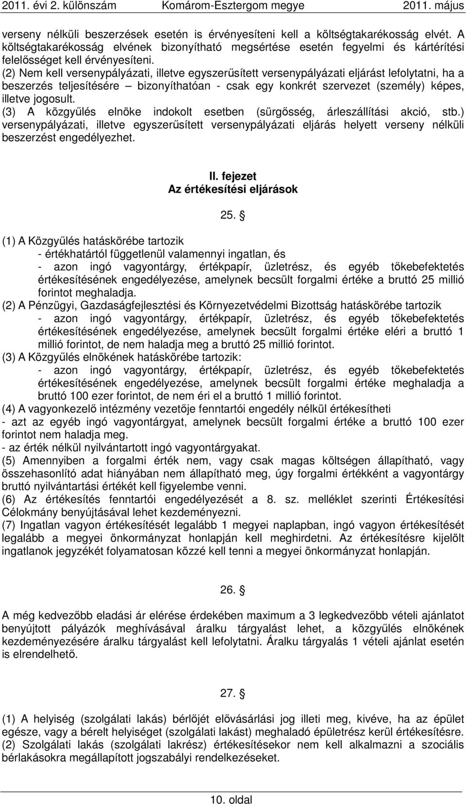 (2) Nem kell versenypályázati, illetve egyszerűsített versenypályázati eljárást lefolytatni, ha a beszerzés teljesítésére bizonyíthatóan - csak egy konkrét szervezet (személy) képes, illetve jogosult.