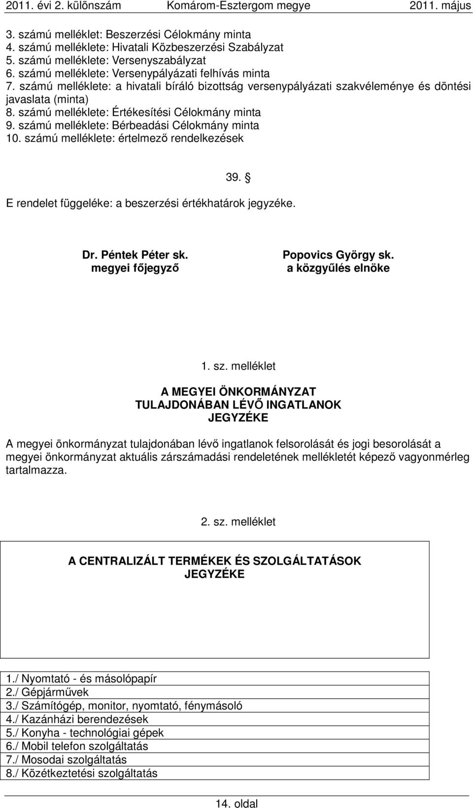 számú melléklete: Bérbeadási Célokmány minta 10. számú melléklete: értelmező rendelkezések 39. E rendelet függeléke: a beszerzési értékhatárok jegyzéke. Dr. Péntek Péter sk.