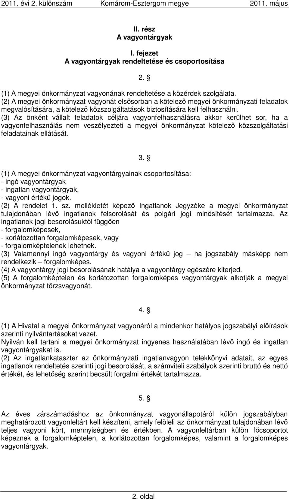 (3) Az önként vállalt feladatok céljára vagyonfelhasználásra akkor kerülhet sor, ha a vagyonfelhasználás nem veszélyezteti a megyei önkormányzat kötelező közszolgáltatási feladatainak ellátását. 3.