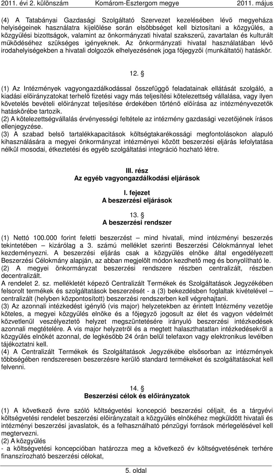 Az önkormányzati hivatal használatában lévő irodahelyiségekben a hivatali dolgozók elhelyezésének joga főjegyzői (munkáltatói) hatáskör. 12.