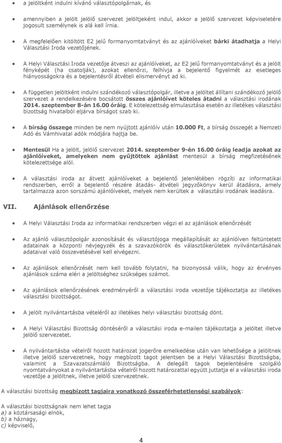 A Helyi Választási Iroda vezetője átveszi az ajánlóíveket, az E2 jelű formanyomtatványt és a jelölt fényképét (ha csatolják), azokat ellenőrzi, felhívja a bejelentő figyelmét az esetleges