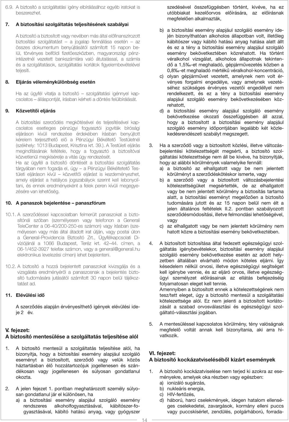 benyújtásától számított 15 napon belül, törvényes belföldi fizetőeszközben, magyarországi pénzintézetnél vezetett bankszámlára való átutalással, a számla és a szolgáltatások, szolgáltatási korlátok