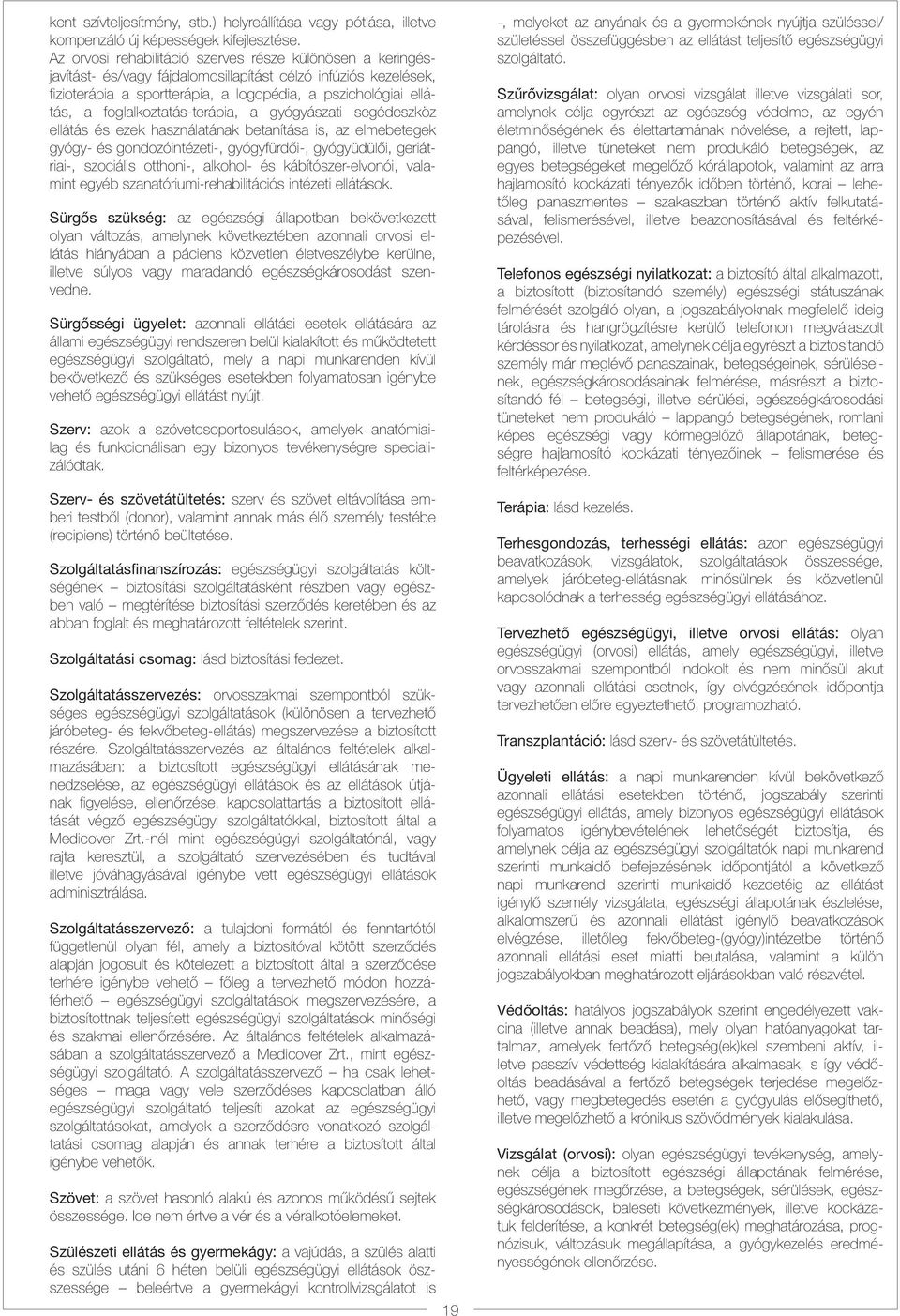 foglalkoztatás-terápia, a gyógyászati segédeszköz ellátás és ezek használatának betanítása is, az elmebetegek gyógy- és gondozóintézeti-, gyógyfürdői-, gyógyüdülői, geriátriai-, szociális otthoni-,
