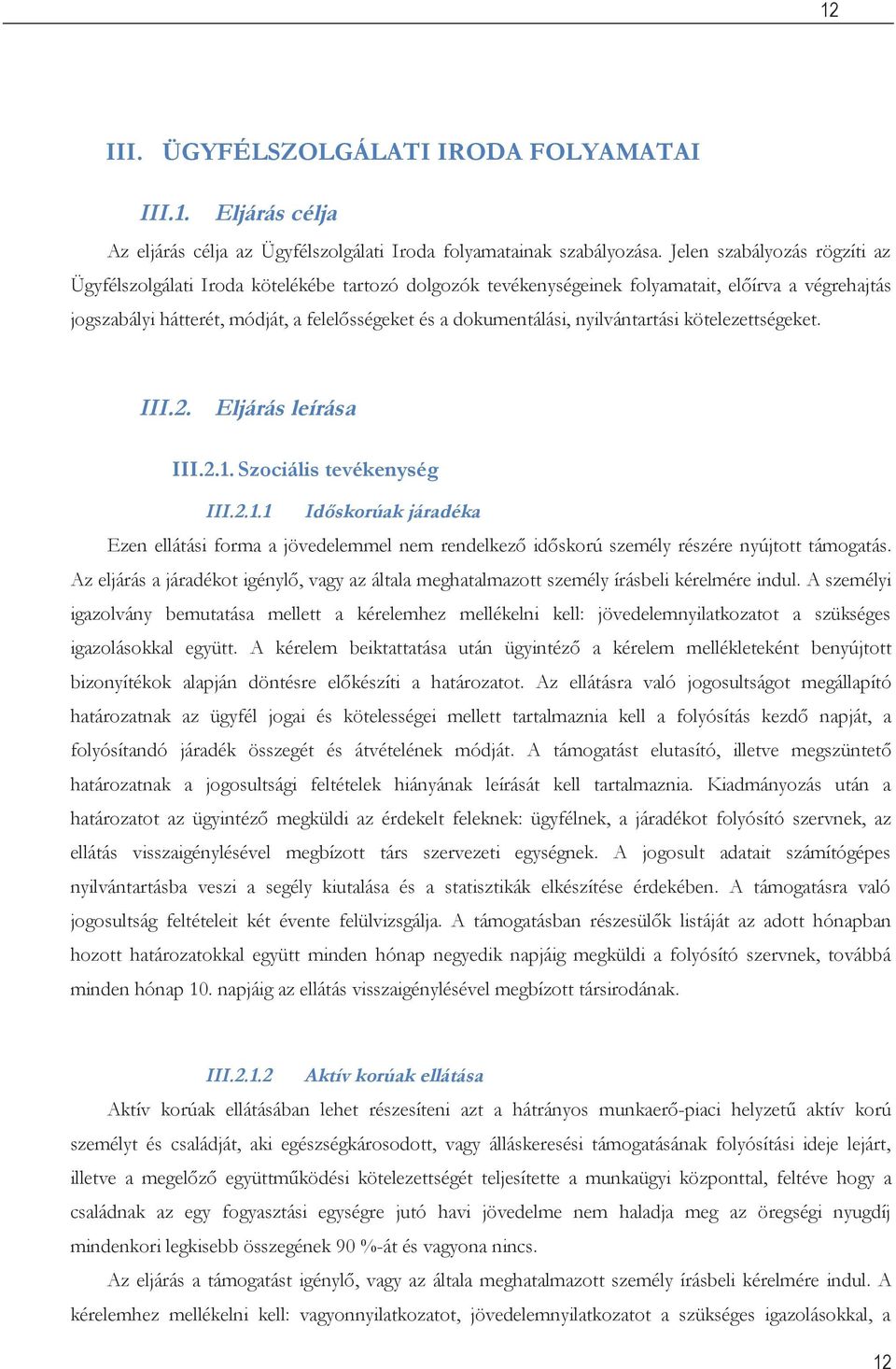 nyilvántartási kötelezettségeket. III.2. Eljárás leírása III.2.1. Szociális tevékenység III.2.1.1 Időskorúak járadéka Ezen ellátási forma a jövedelemmel nem rendelkező időskorú személy részére nyújtott támogatás.