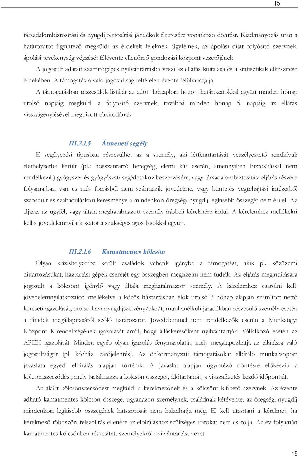 A jogosult adatait számítógépes nyilvántartásba veszi az ellátás kiutalása és a statisztikák elkészítése érdekében. A támogatásra való jogosultság feltételeit évente felülvizsgálja.