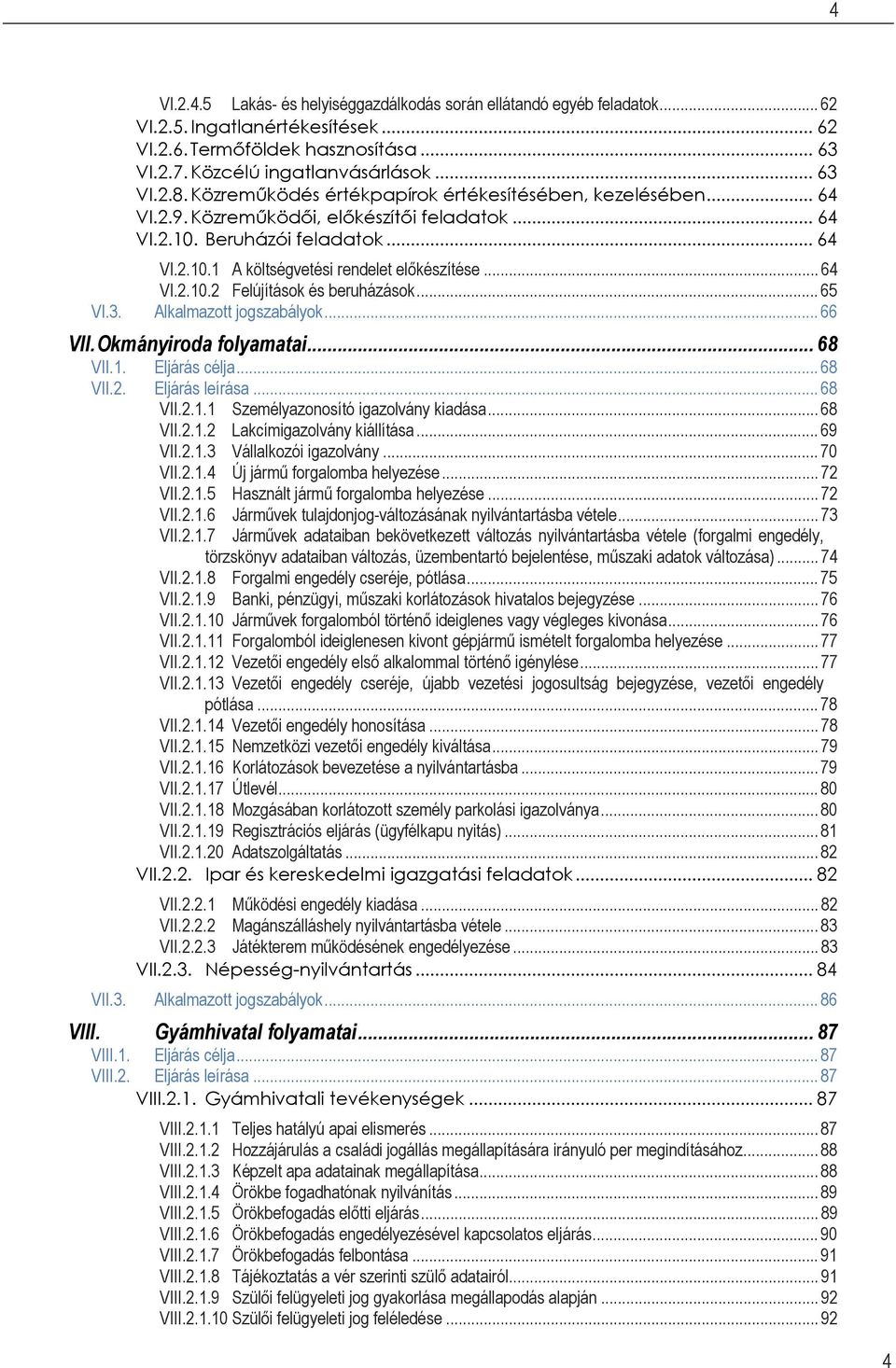 .. 65 VI.3. Alkalmazott jogszabályok... 66 VII.Okmányiroda folyamatai... 68 VII.1. Eljárás célja... 68 VII.2. Eljárás leírása... 68 VII.2.1.1 Személyazonosító igazolvány kiadása... 68 VII.2.1.2 Lakcímigazolvány kiállítása.