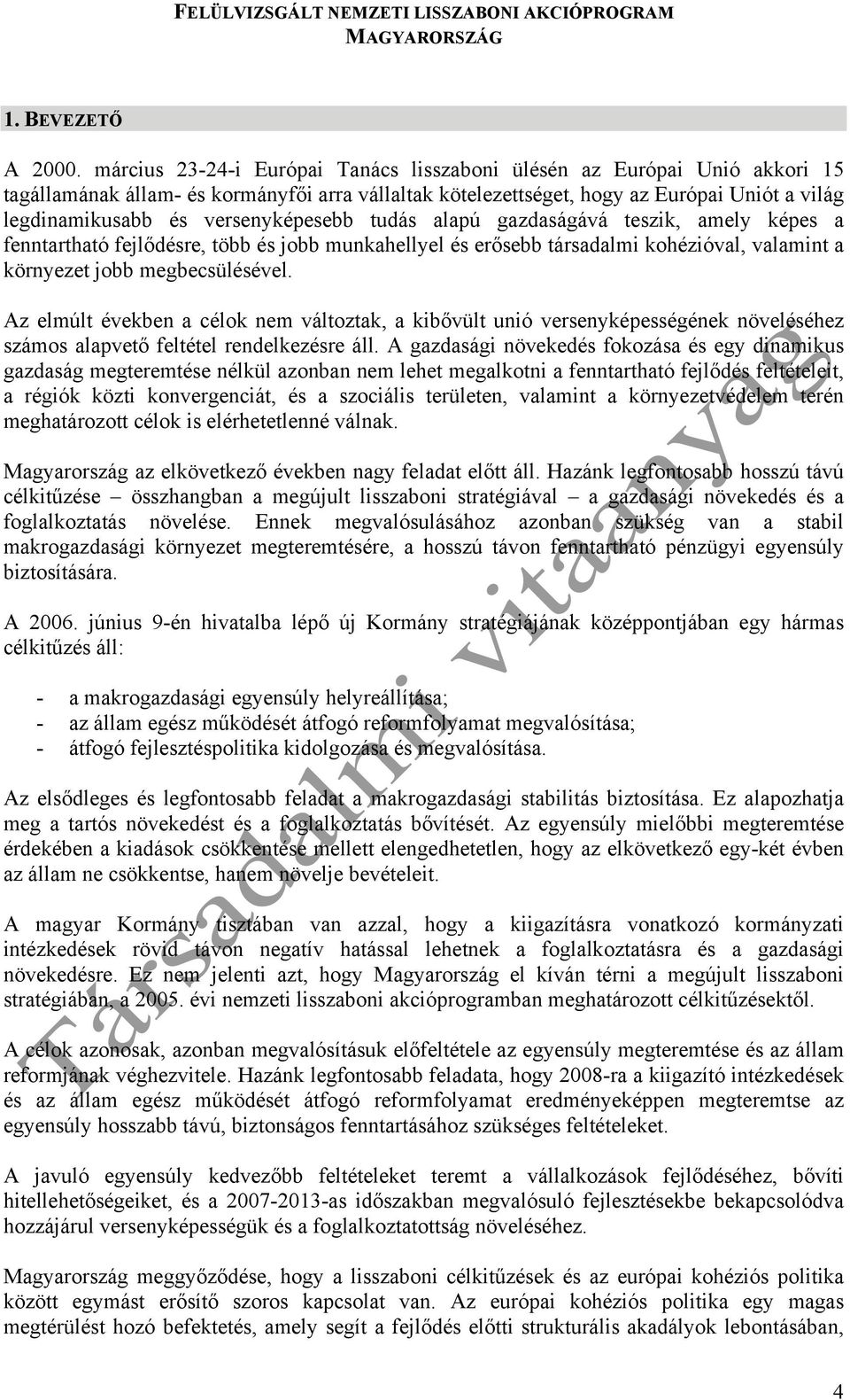 versenyképesebb tudás alapú gazdaságává teszik, amely képes a fenntartható fejlődésre, több és jobb munkahellyel és erősebb társadalmi kohézióval, valamint a környezet jobb megbecsülésével.