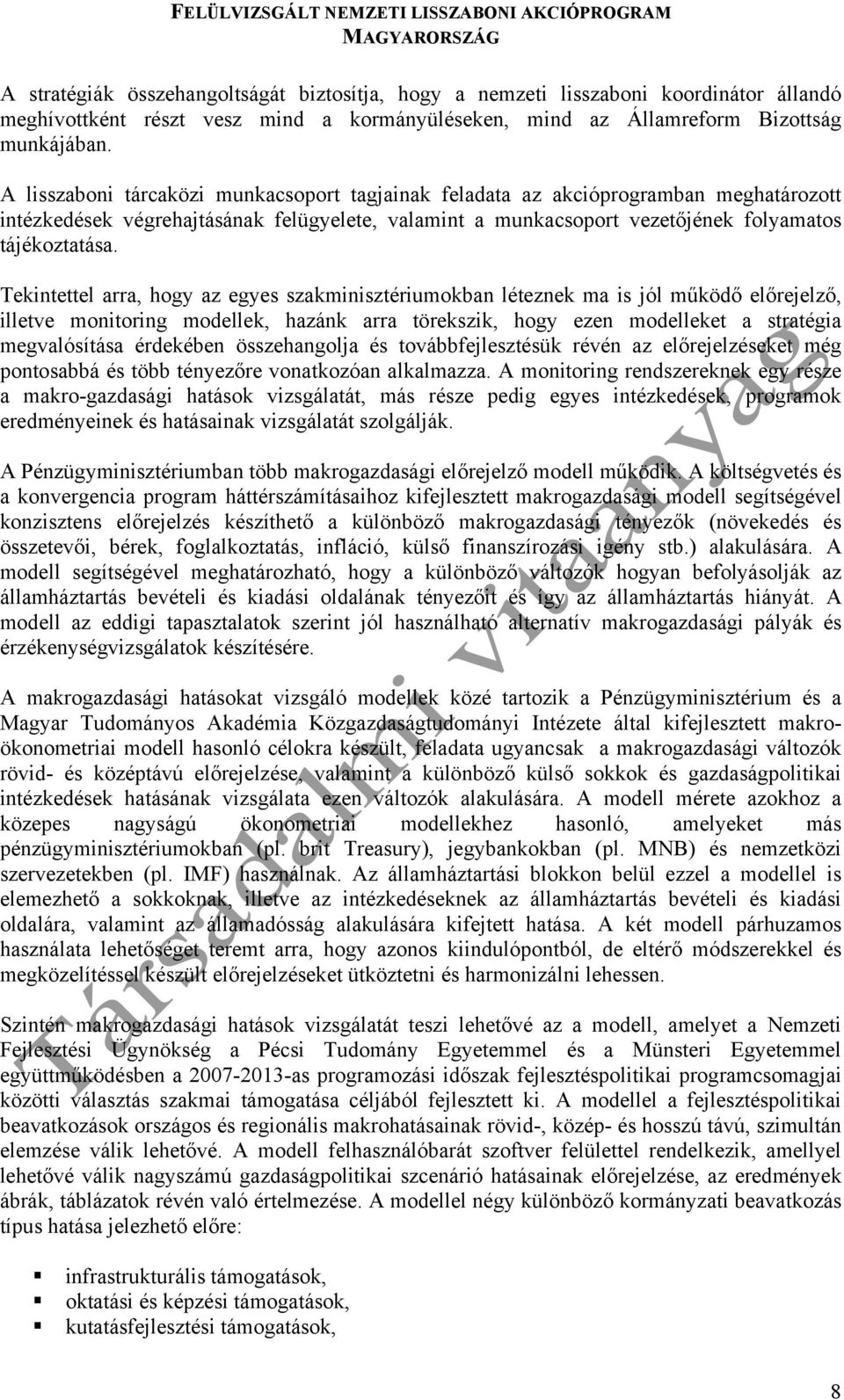 Tekintettel arra, hogy az egyes szakminisztériumokban léteznek ma is jól működő előrejelző, illetve monitoring modellek, hazánk arra törekszik, hogy ezen modelleket a stratégia megvalósítása