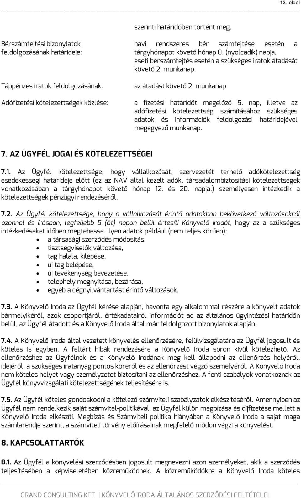 (nyolcadik) napja, eseti bérszámfejtés esetén a szükséges iratok átadását követő 2. munkanap. az átadást követő 2. munkanap a fizetési határidőt megelőző 5.